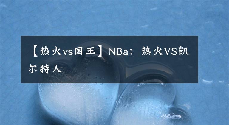 【热火vs国王】NBa：热火VS凯尔特人