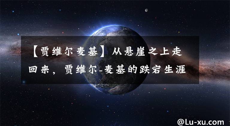 【贾维尔麦基】从悬崖之上走回来，贾维尔-麦基的跌宕生涯