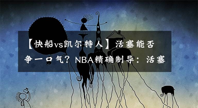 【快船vs凯尔特人】活塞能否争一口气？NBA精确制导：活塞VS快船