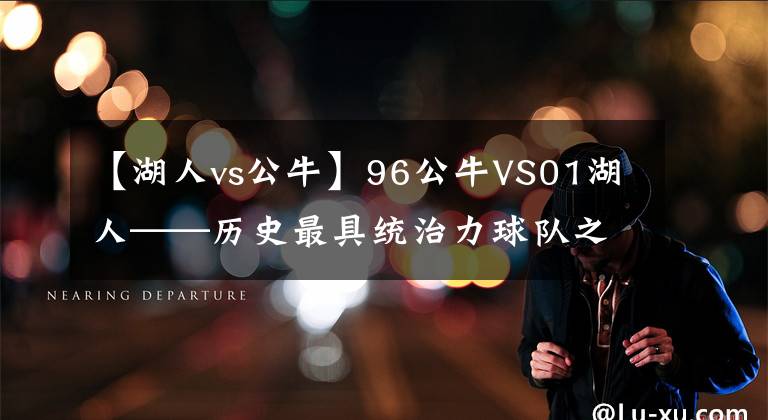 【湖人vs公牛】96公牛VS01湖人——历史最具统治力球队之争