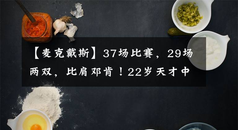 【麦克戴斯】37场比赛，29场两双，比肩邓肯！22岁天才中锋，终于要进NBA了？