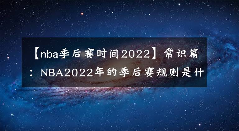 【nba季后赛时间2022】常识篇：NBA2022年的季后赛规则是什么？