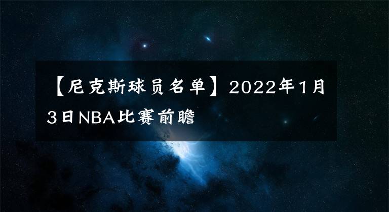 【尼克斯球员名单】2022年1月3日NBA比赛前瞻