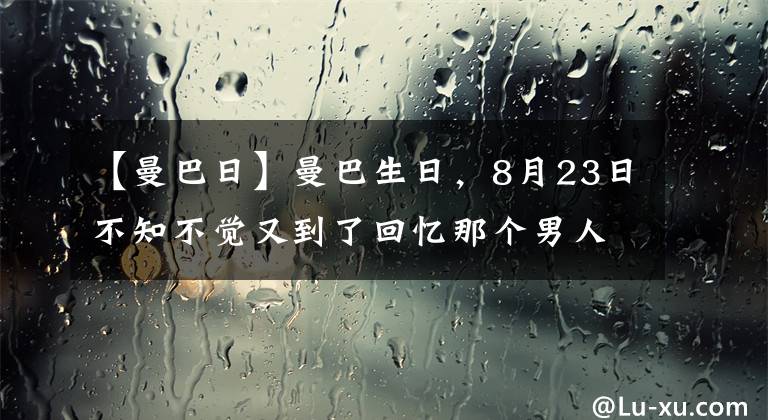 【曼巴日】曼巴生日，8月23日不知不觉又到了回忆那个男人的时候！