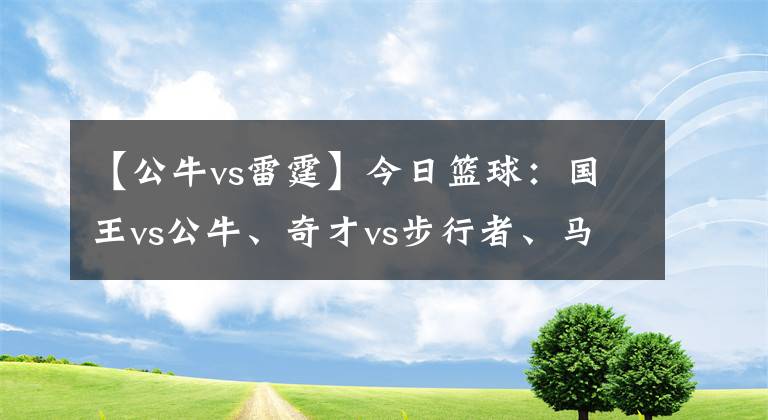 【公牛vs雷霆】今日篮球：国王vs公牛、奇才vs步行者、马刺vs雷霆