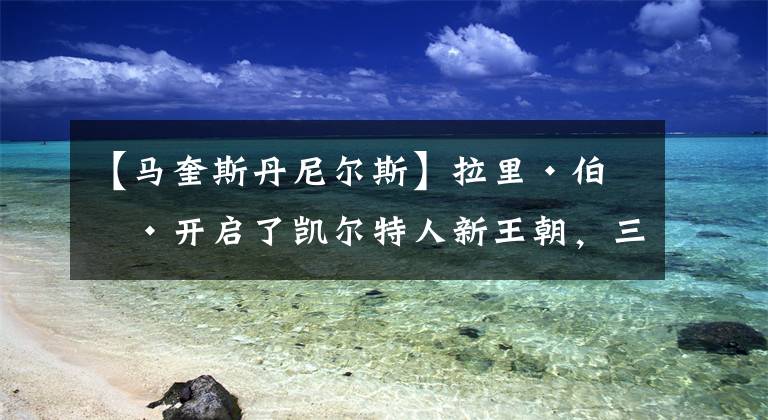 【马奎斯丹尼尔斯】拉里·伯德开启了凯尔特人新王朝，三巨头时隔21年后获队史第17冠