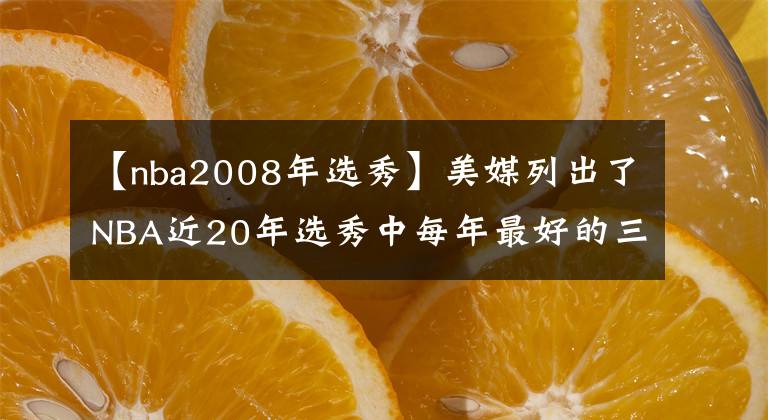 【nba2008年选秀】美媒列出了NBA近20年选秀中每年最好的三名球员，姚明入选