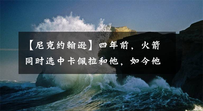 【尼克约翰逊】四年前，火箭同时选中卡佩拉和他，如今他竟沦落发展联盟！