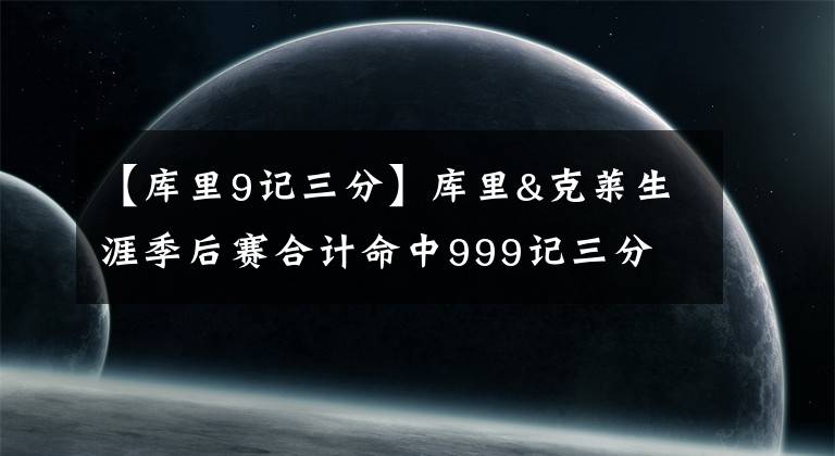 【库里9记三分】库里&克莱生涯季后赛合计命中999记三分 比另外9支球队还多