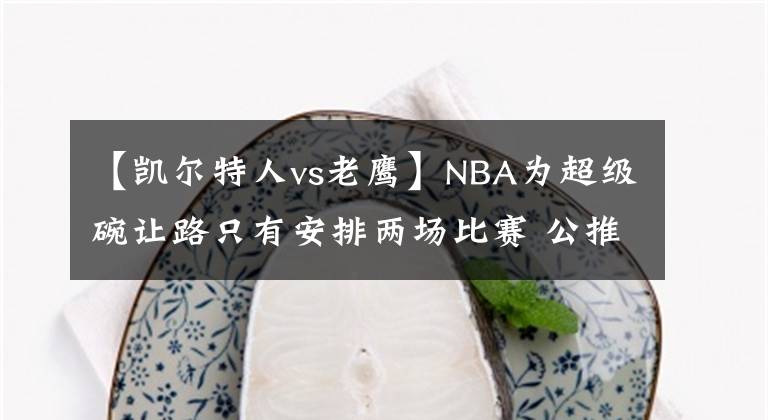 【凯尔特人vs老鹰】NBA为超级碗让路只有安排两场比赛 公推 凯尔特人vs老鹰