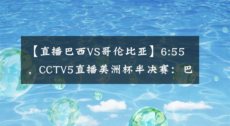 【直播巴西VS哥伦比亚】6:55，CCTV5直播美洲杯半决赛：巴西VS秘鲁，内马尔冲击2连冠