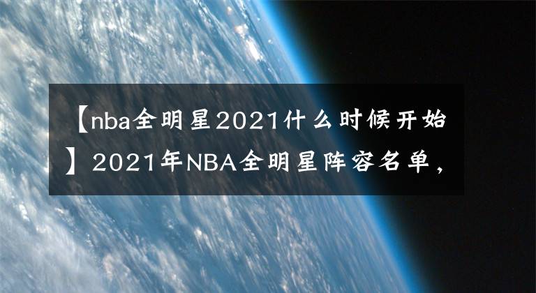 【nba全明星2021什么时候开始】2021年NBA全明星阵容名单，有你喜欢的球星么？