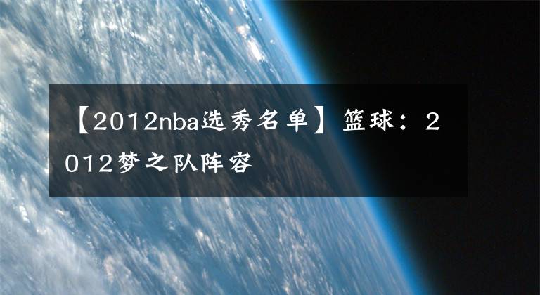 【2012nba选秀名单】篮球：2012梦之队阵容