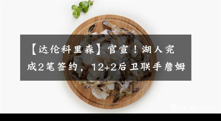 【达伦科里森】官宣！湖人完成2笔签约，12+2后卫联手詹姆斯，小托马斯或无缘留队