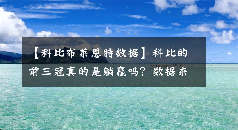 【科比布莱恩特数据】科比的前三冠真的是躺赢吗？数据来告诉你答案