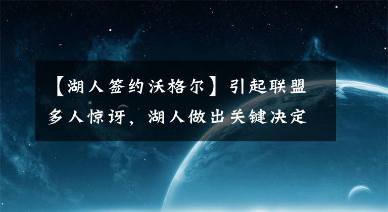 【湖人签约沃格尔】引起联盟多人惊讶，湖人做出关键决定！毒瘤被清除，心疼沃格尔