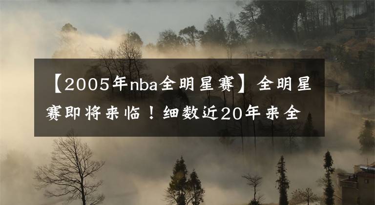 【2005年nba全明星赛】全明星赛即将来临！细数近20年来全明星参赛人数的那些数字！