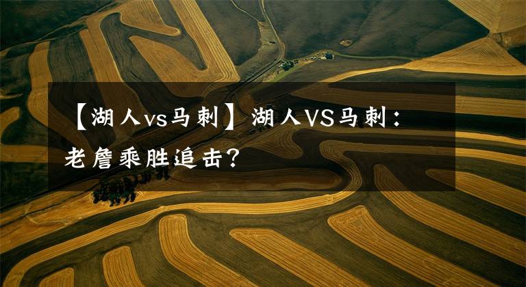 【湖人vs马刺】湖人VS马刺：老詹乘胜追击？