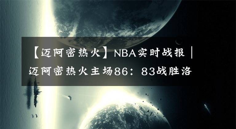 【迈阿密热火】NBA实时战报｜迈阿密热火主场86：83战胜洛杉矶快船