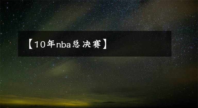 【10年nba总决赛】文章配图
