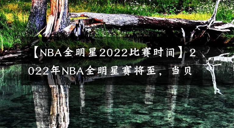 【NBA全明星2022比赛时间】2022年NBA全明星赛将至，当贝D3X让你观看更震撼