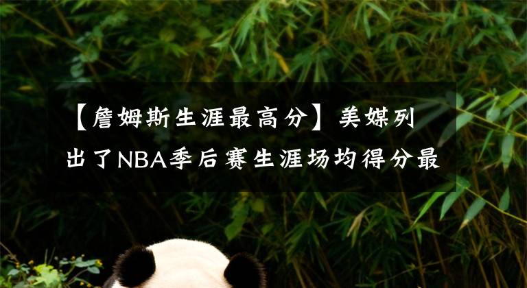 【詹姆斯生涯最高分】美媒列出了NBA季后赛生涯场均得分最高的3名现役球员，詹姆斯第三