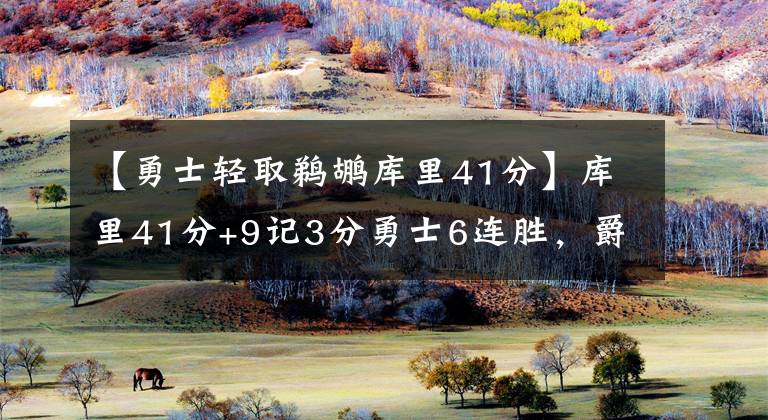 【勇士轻取鹈鹕库里41分】库里41分+9记3分勇士6连胜，爵士轻取快船进前8，马刺逆转独行侠