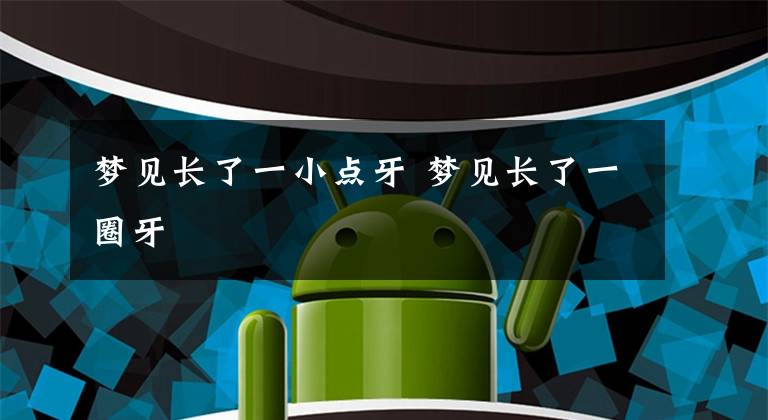 梦见长了一小点牙 梦见长了一圈牙文章配图