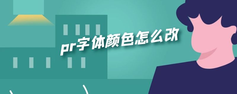 pr字体颜色怎么改 pr的字体颜色怎么改