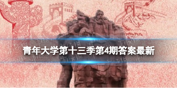 青年大学第十三季第4期答案最新 青年大学习技巧分享