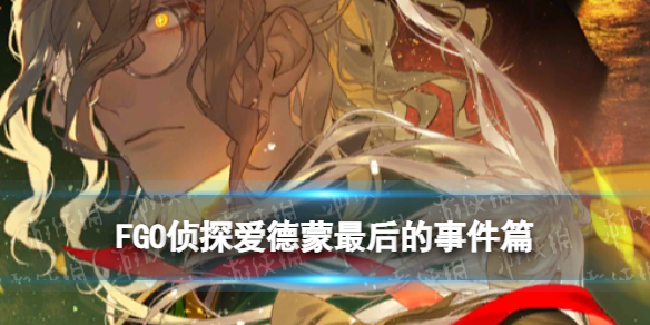 FGO侦探爱德蒙最后的事件篇图鉴 fatego详细攻略指南