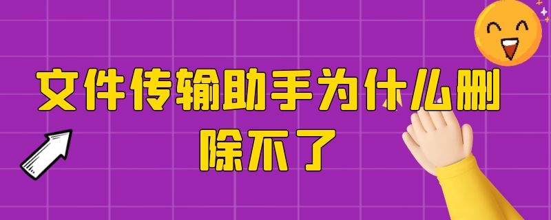 文件传输助手为什么删除不了 文件传输助手删除不了怎么办