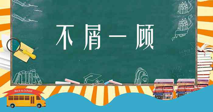 不屑一顾是什么意思 不屑一顾什么意思 不屑一顾是什么意思