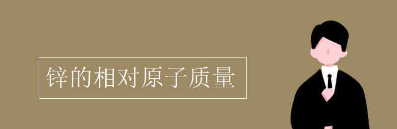 锌的相对原子质量是多少 锌的相对原子质量