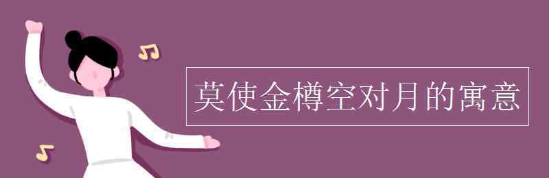 莫使金樽空对月 莫使金樽空对月的寓意