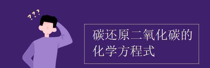 氢氧化碳 碳还原二氧化碳的化学方程式