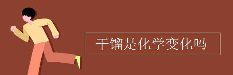 干馏是化学变化吗 干馏是化学变化吗