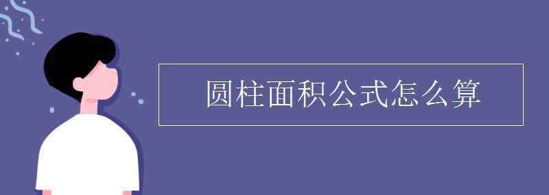 圆柱体表面积的公式 圆柱面积公式怎么算