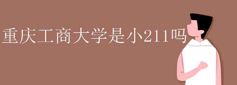 重庆工商大学是211吗 重庆工商大学是小211吗