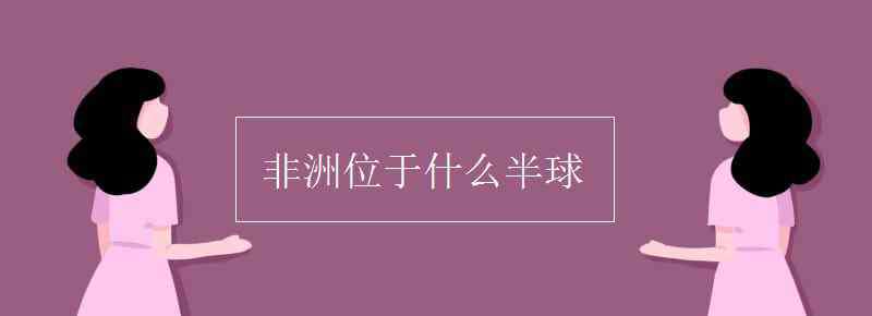 欧洲位于什么半球 非洲位于什么半球