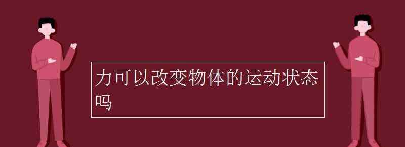 力可以改变物体的运动状态 力可以改变物体的运动状态吗