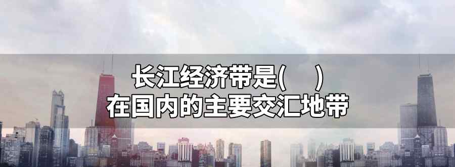 长江经济带是什么在国内的主要交汇地带